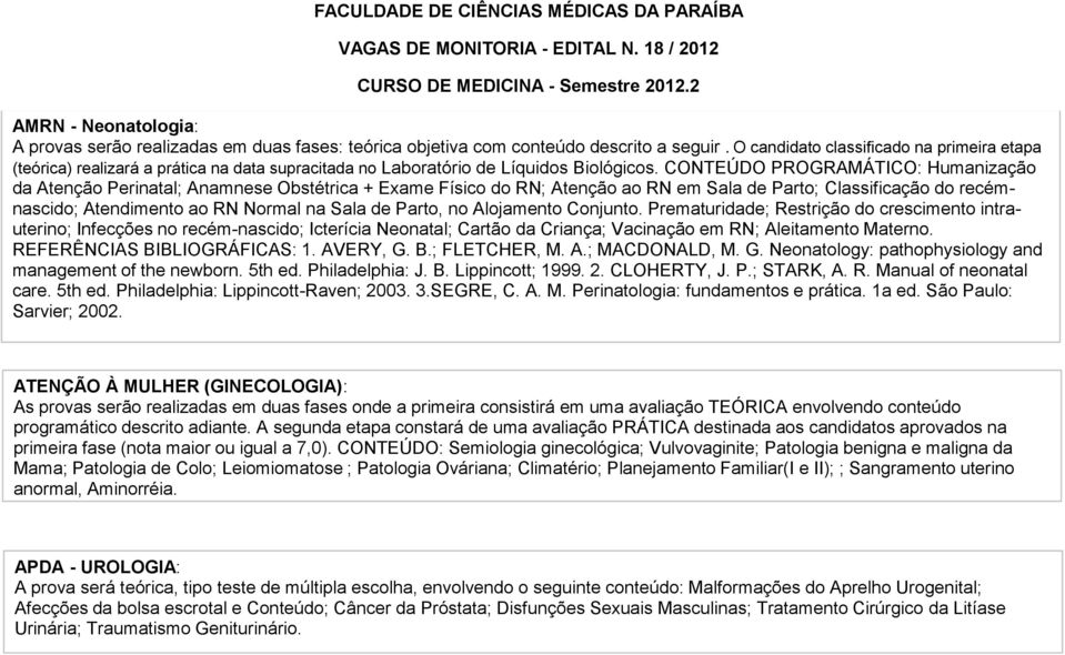 CONTEÚDO PROGRAMÁTICO: Humanização da Atenção Perinatal; Anamnese Obstétrica + Exame Físico do RN; Atenção ao RN em Sala de Parto; Classificação do recémnascido; Atendimento ao RN Normal na Sala de