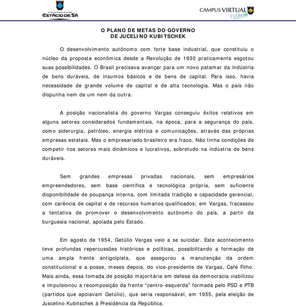 Para isso, havia necessidade de grande volume de capital e de alta tecnologia. Mas o país não dispunha nem de um nem da outra.