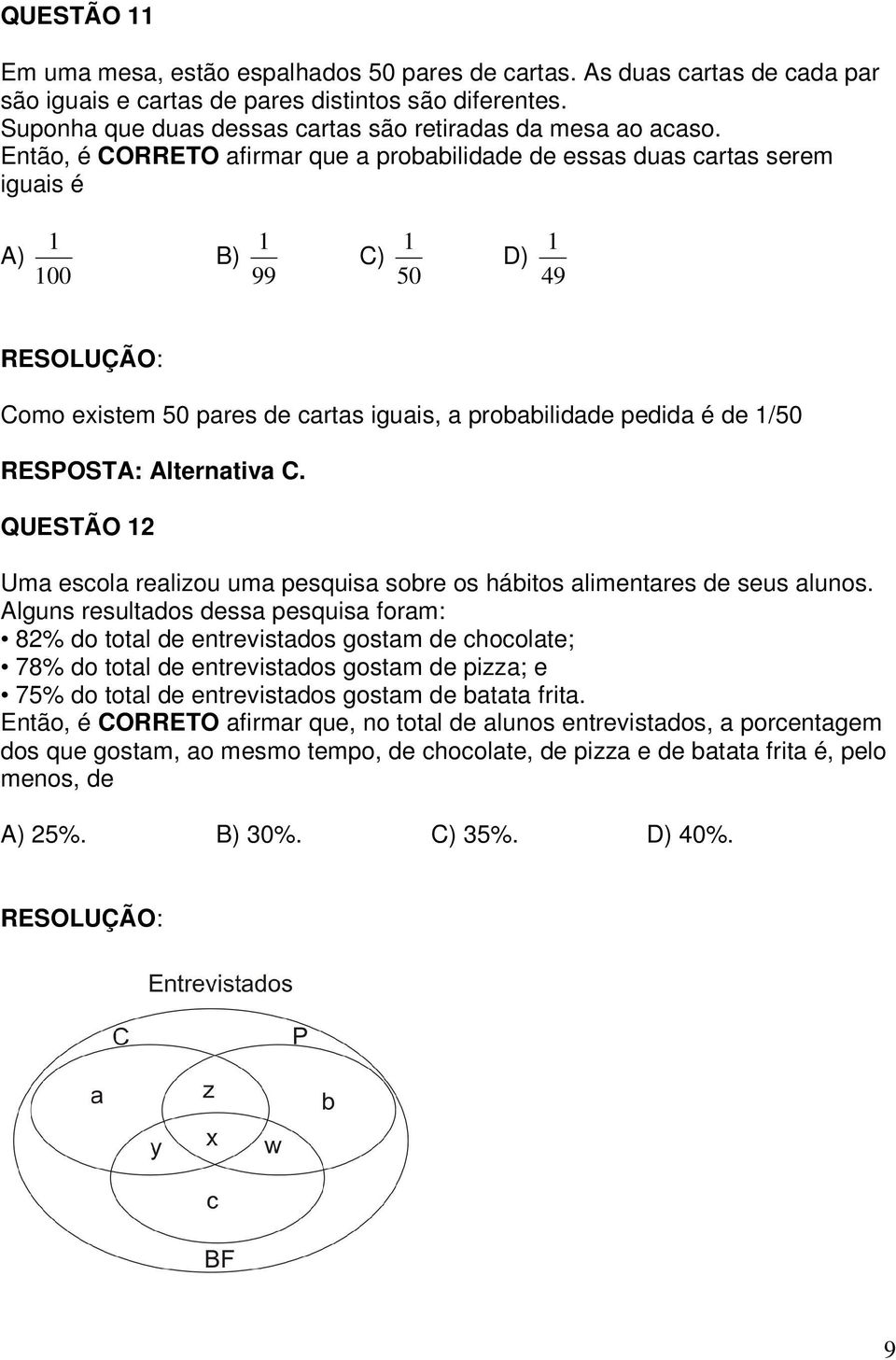 Então, é CORRETO afirmar que a probabilidade de essas duas cartas serem iguais é A) 00 B) 99 C) 50 D) 49 Como existem 50 pares de cartas iguais, a probabilidade pedida é de /50 RESPOSTA: Alternativa