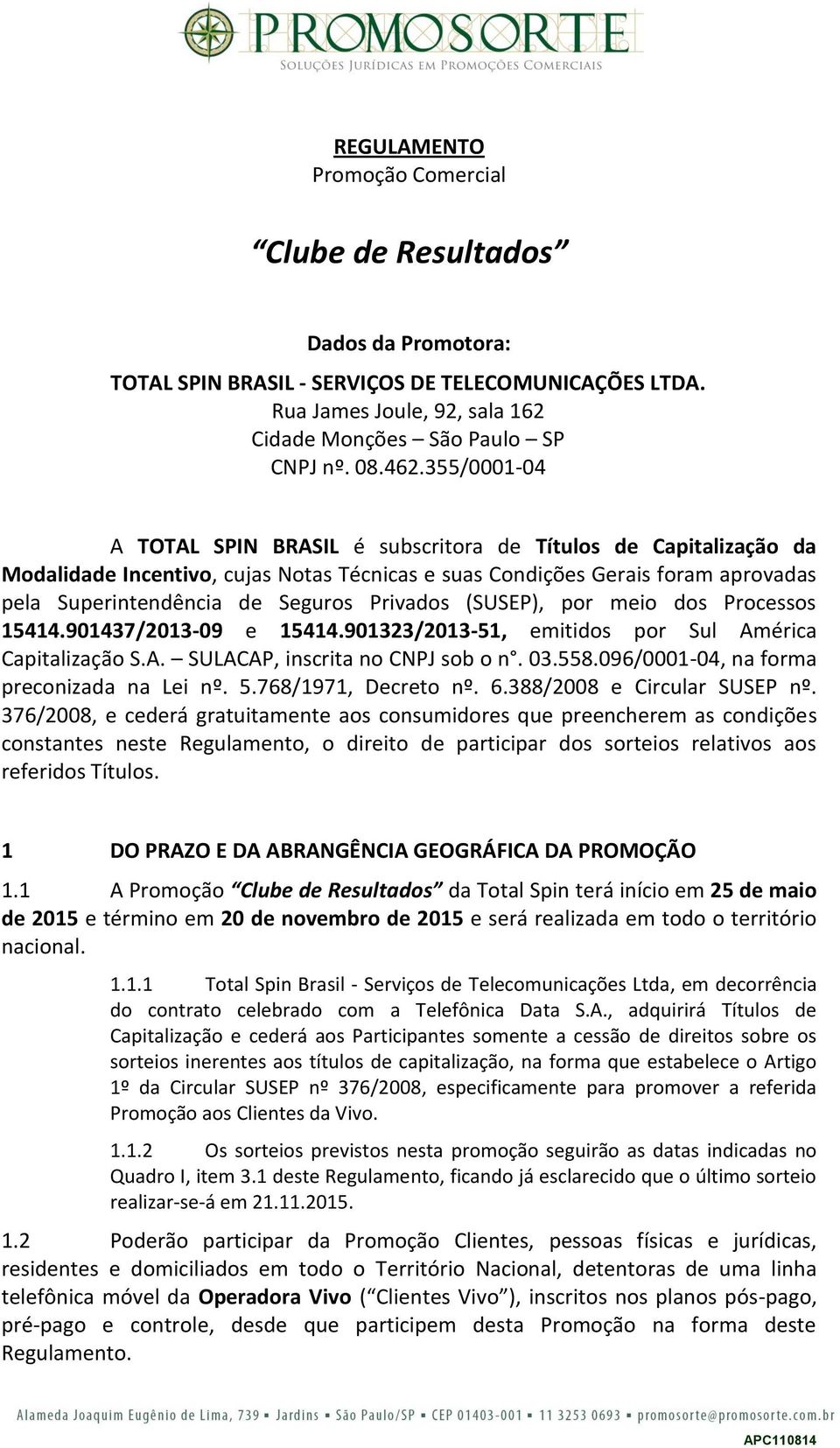 Privados (SUSEP), por meio dos Processos 15414.901437/2013-09 e 15414.901323/2013-51, emitidos por Sul América Capitalização S.A. SULACAP, inscrita no CNPJ sob o n. 03.558.