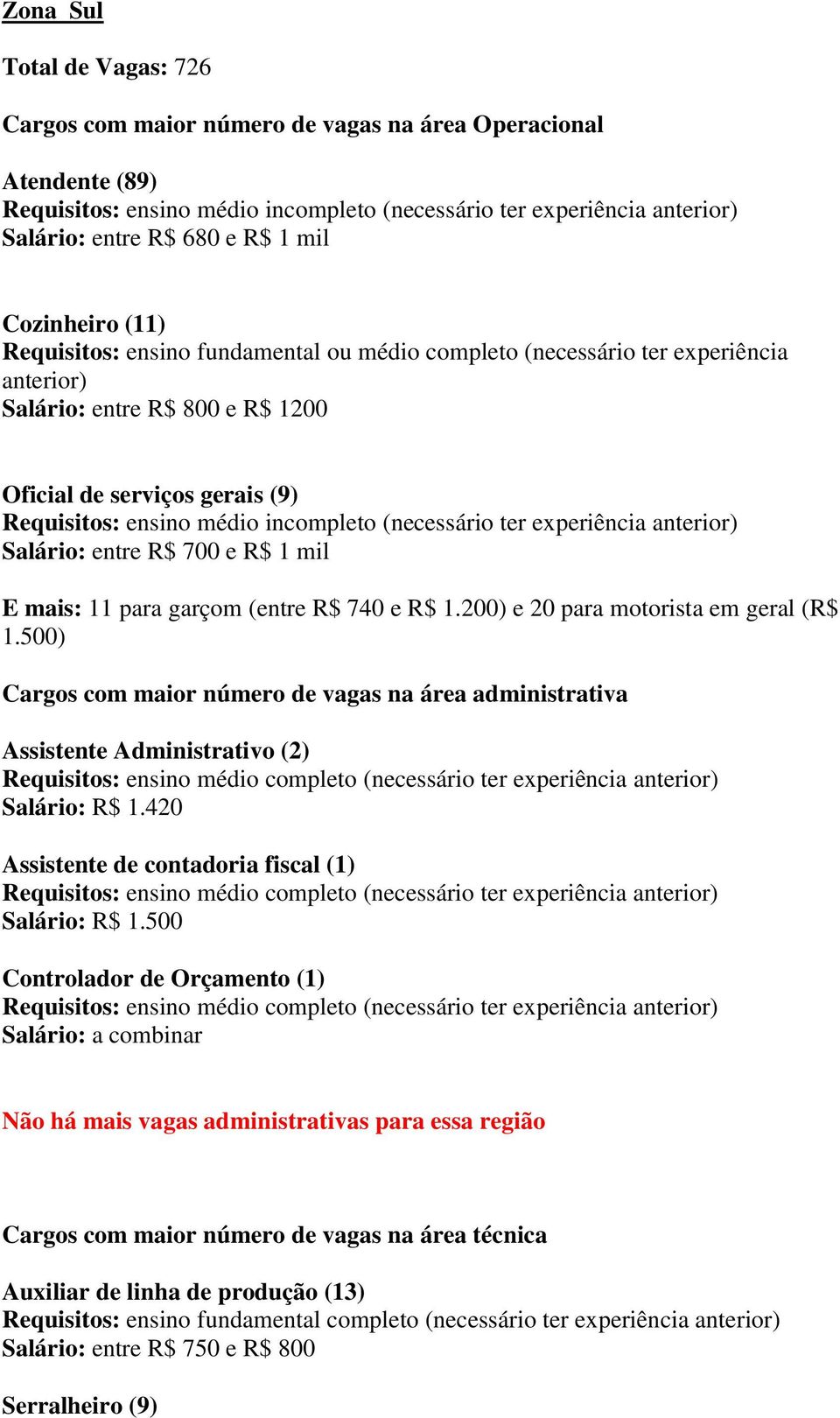 incompleto (necessário ter experiência anterior) Salário: entre R$ 700 e R$ 1 mil E mais: 11 para garçom (entre R$ 740 e R$ 1.200) e 20 para motorista em geral (R$ 1.