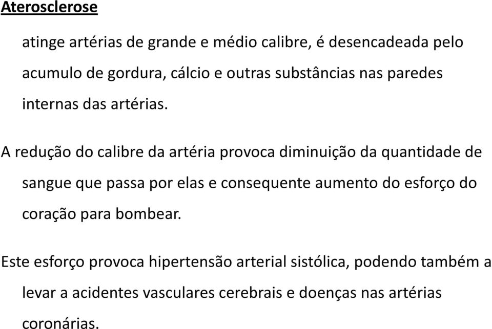 A redução do calibre da artéria provoca diminuição da quantidade de sangue que passa por elas e consequente