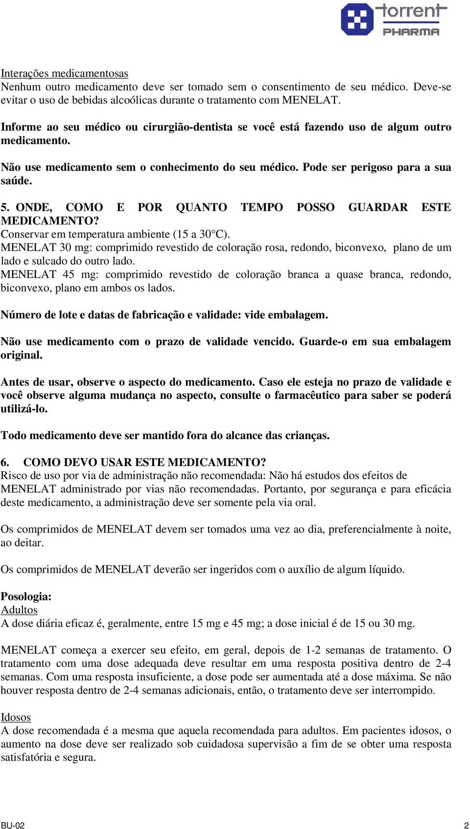 ONDE, COMO E POR QUANTO TEMPO POSSO GUARDAR ESTE MEDICAMENTO? Conservar em temperatura ambiente (15 a 30 C).