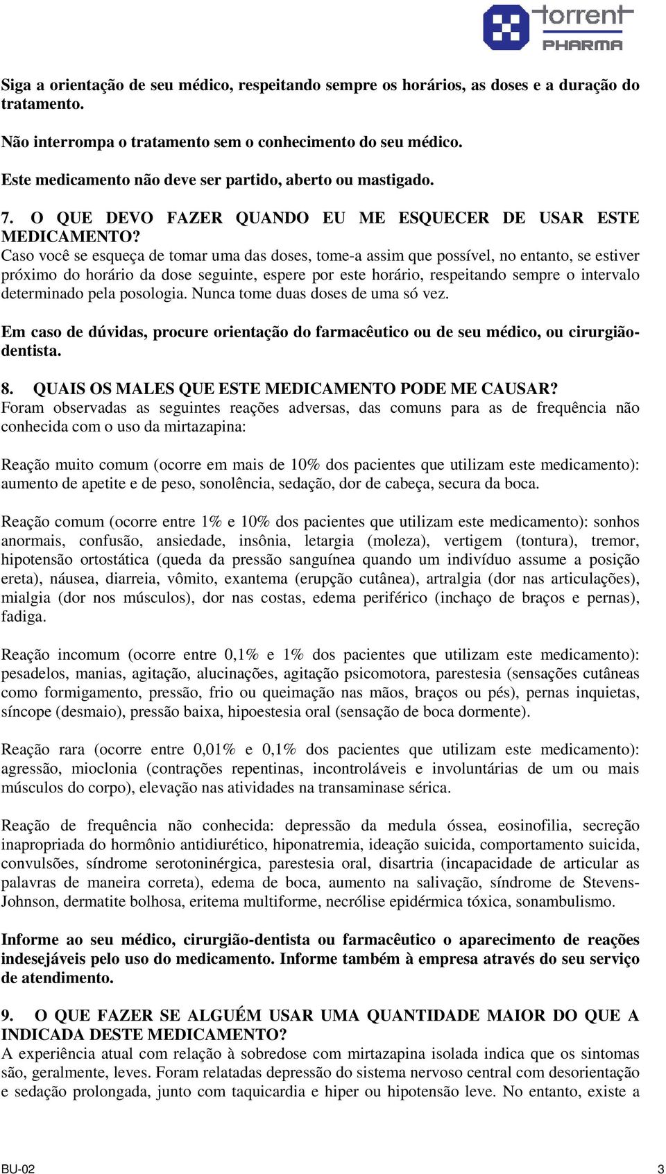 Caso você se esqueça de tomar uma das doses, tome-a assim que possível, no entanto, se estiver próximo do horário da dose seguinte, espere por este horário, respeitando sempre o intervalo determinado