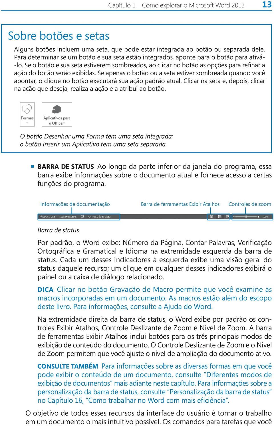 Se o botão e sua seta estiverem sombreados, ao clicar no botão as opções para refinar a ação do botão serão exibidas.