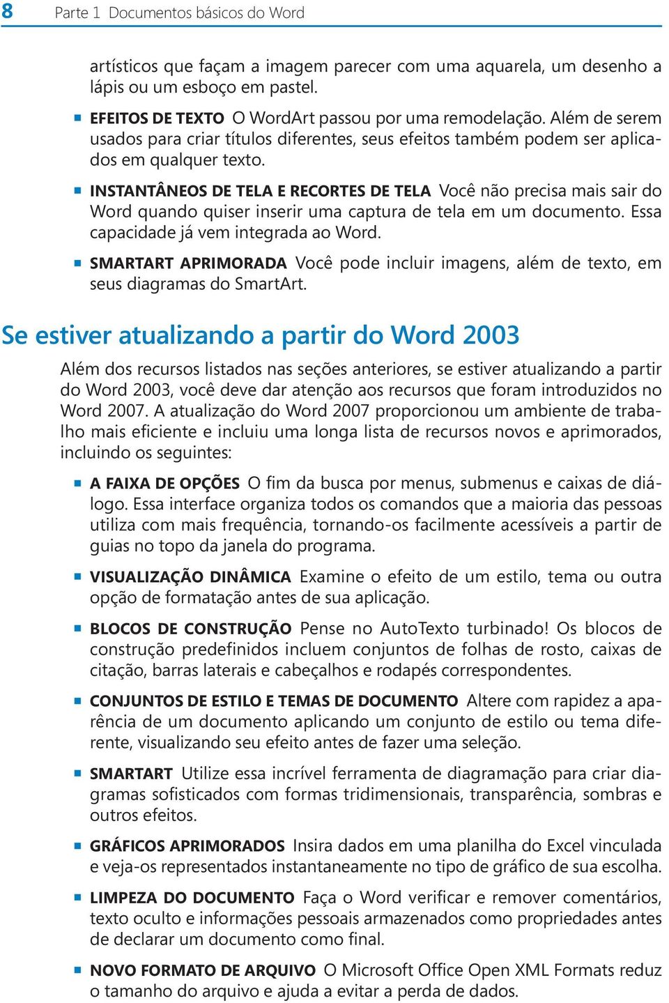 INSTANTÂNEOS DE TELA E RECORTES DE TELA Você não precisa mais sair do Word quando quiser inserir uma captura de tela em um documento. Essa capacidade já vem integrada ao Word.