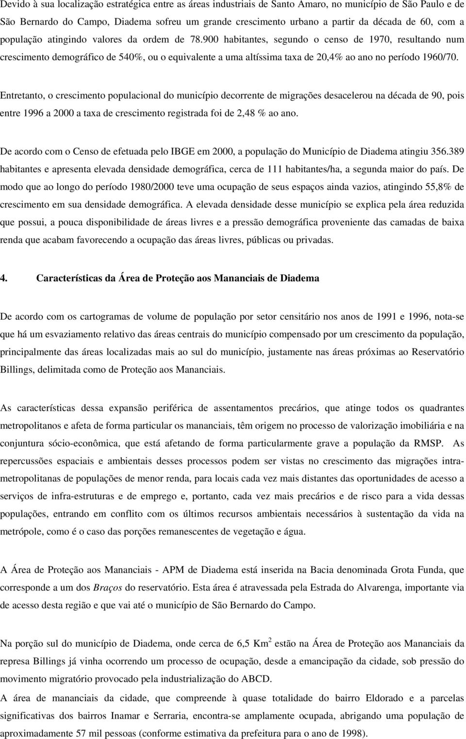 900 habitantes, segundo o censo de 1970, resultando num crescimento demográfico de 540%, ou o equivalente a uma altíssima taxa de 20,4% ao ano no período 1960/70.