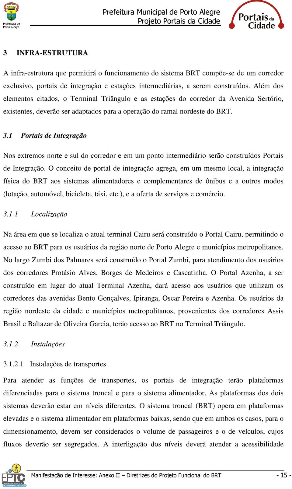 1 Portais de Integração Nos extremos norte e sul do corredor e em um ponto intermediário serão construídos Portais de Integração.