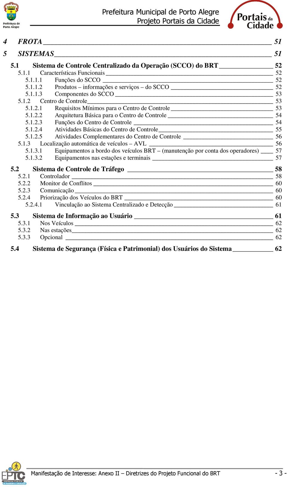 1.2.4 Atividades Básicas do Centro de Controle 55 5.1.2.5 Atividades Complementares do Centro de Controle 56 5.1.3 Localização automática de veículos AVL 56 5.1.3.1 Equipamentos a bordo dos veículos BRT (manutenção por conta dos operadores) 57 5.