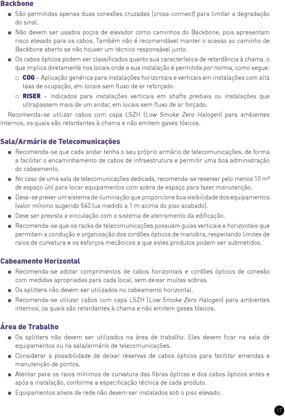 Também não é recomendável manter o acesso ao caminho de Backbone aberto se não houver um técnico responsável junto.