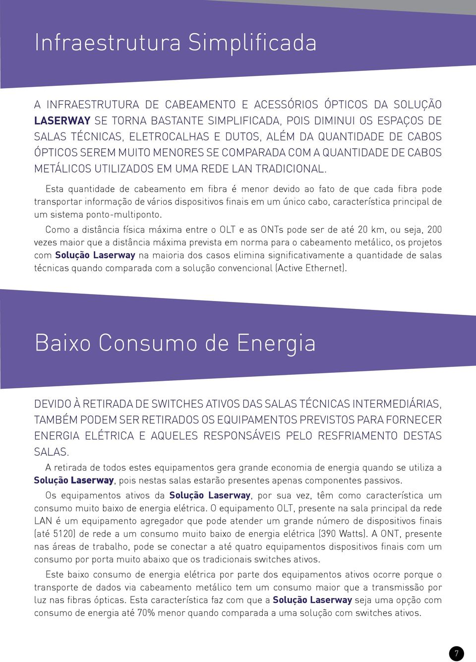 Esta quantidade de cabeamento em fibra é menor devido ao fato de que cada fibra pode transportar informação de vários dispositivos finais em um único cabo, característica principal de um sistema