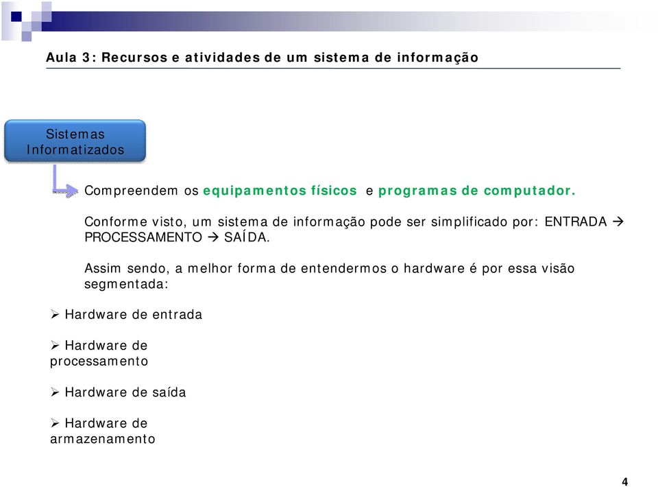 Conforme visto, um sistema de informação pode ser simplificado por: ENTRADA PROCESSAMENTO