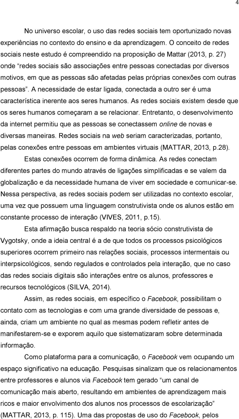 27) onde redes sociais são associações entre pessoas conectadas por diversos motivos, em que as pessoas são afetadas pelas próprias conexões com outras pessoas.