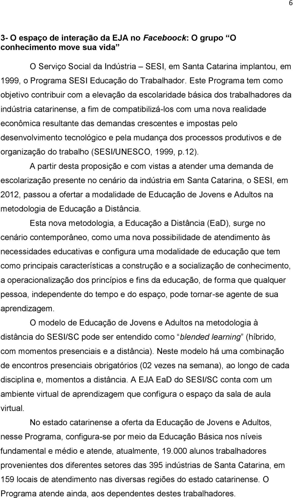 demandas crescentes e impostas pelo desenvolvimento tecnológico e pela mudança dos processos produtivos e de organização do trabalho (SESI/UNESCO, 1999, p.12).