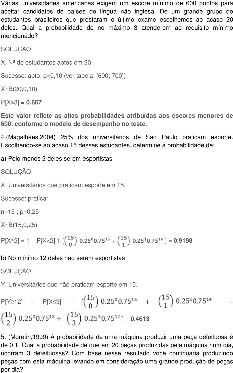 X: Nº de estudantes aptos em 20. Sucesso: apto; p=0,10 (ver tabela: [600; 700]) X~B(20;0,10) P[X 3] = 0.