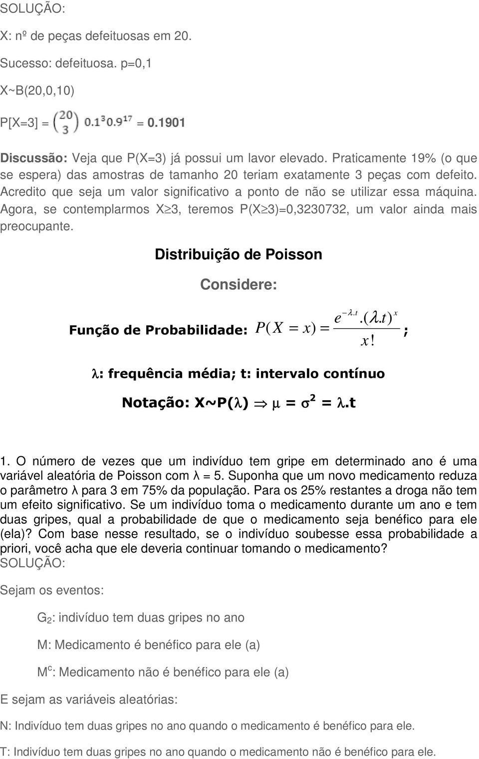 Agora, se contemplarmos X 3, teremos P(X 3)=0,3230732, um valor ainda mais preocupante. Distribuição de Poisson Considere: Função de Probabilidade: P( X λ. t x e.( λ. t) = x) = ; x!