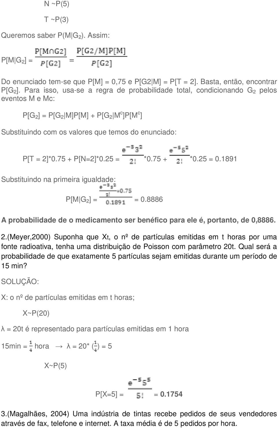 75 + P[N=2]*0.25 = *0.75 + *0.25 = 0.1891 Substituindo na primeira igualdade: P[M G 2 