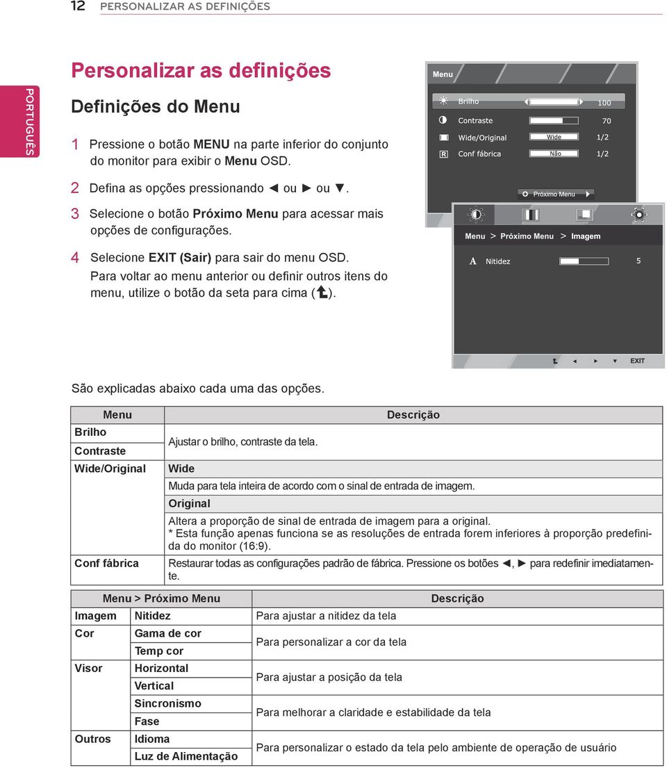 Para voltar ao menu anterior ou definir outros itens do menu, utilize o botão da seta para cima ( ). São explicadas abaixo cada uma das opções.