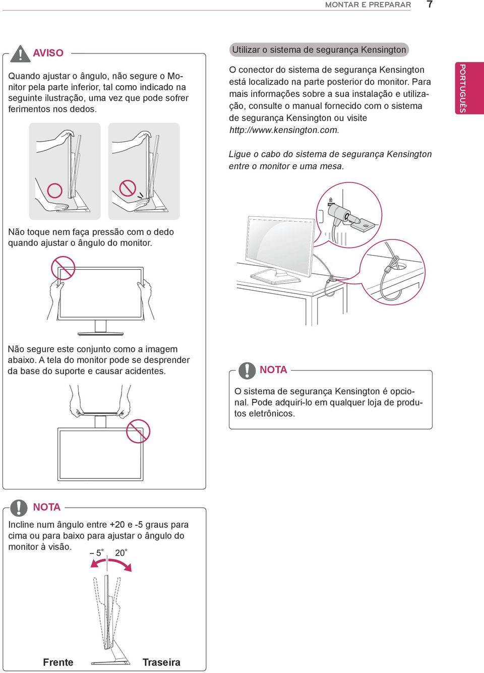 Para mais informações sobre a sua instalação e utilização, consulte o manual fornecido com o sistema de segurança Kensington ou visite http://www.kensington.com. Ligue o cabo do sistema de segurança Kensington entre o monitor e uma mesa.