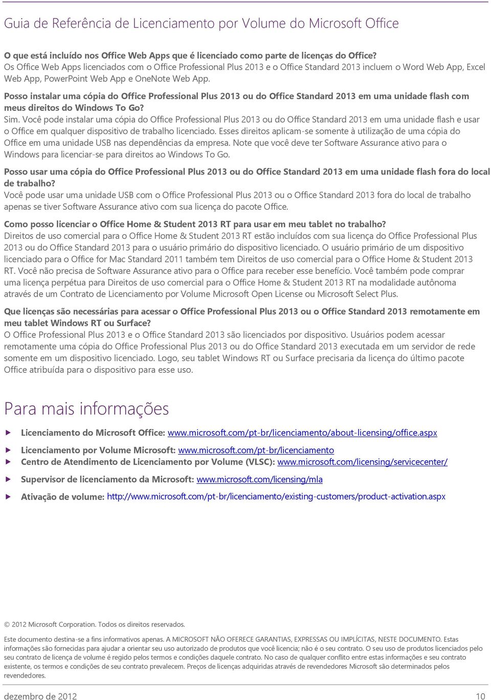 Posso instalar uma cópia do Office Professional Plus 2013 ou do Office Standard 2013 em uma unidade flash com meus direitos do Windows To Go? Sim.