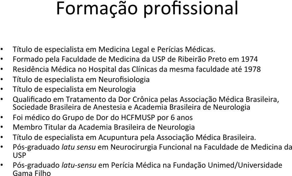 especialista em Neurologia Qualificado em Tratamento da Dor Crônica pelas Associação Médica Brasileira, Sociedade Brasileira de Anestesia e Academia Brasileira de Neurologia Foi médico do Grupo de