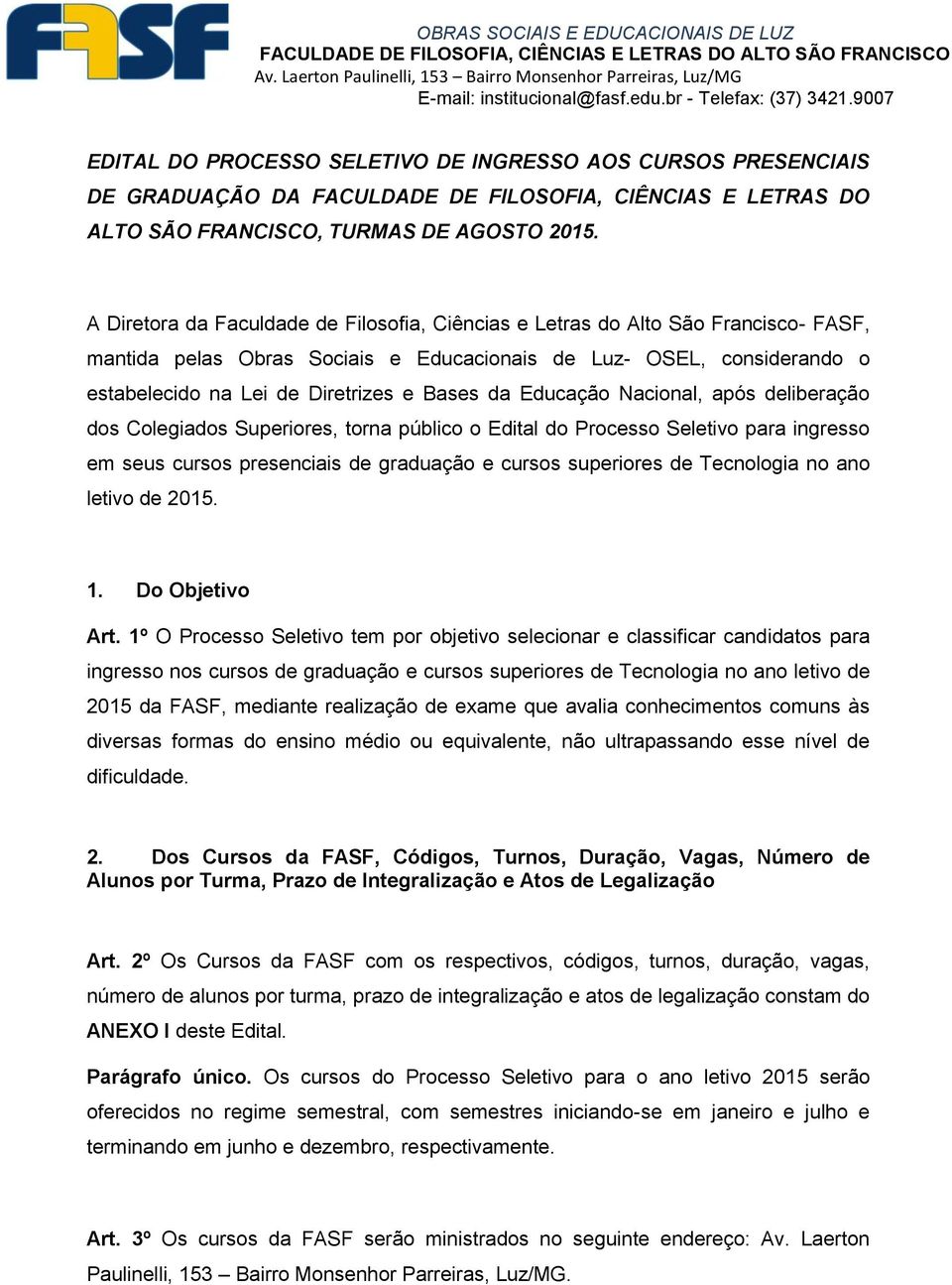 da Educação Nacional, após deliberação dos Colegiados Superiores, torna público o Edital do Processo Seletivo para ingresso em seus cursos presenciais de graduação e cursos superiores de Tecnologia