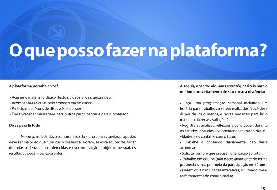 Dicas para Estudo No curso a distância, o compromisso do aluno com as tarefas propostas deve ser maior do que num curso presencial.