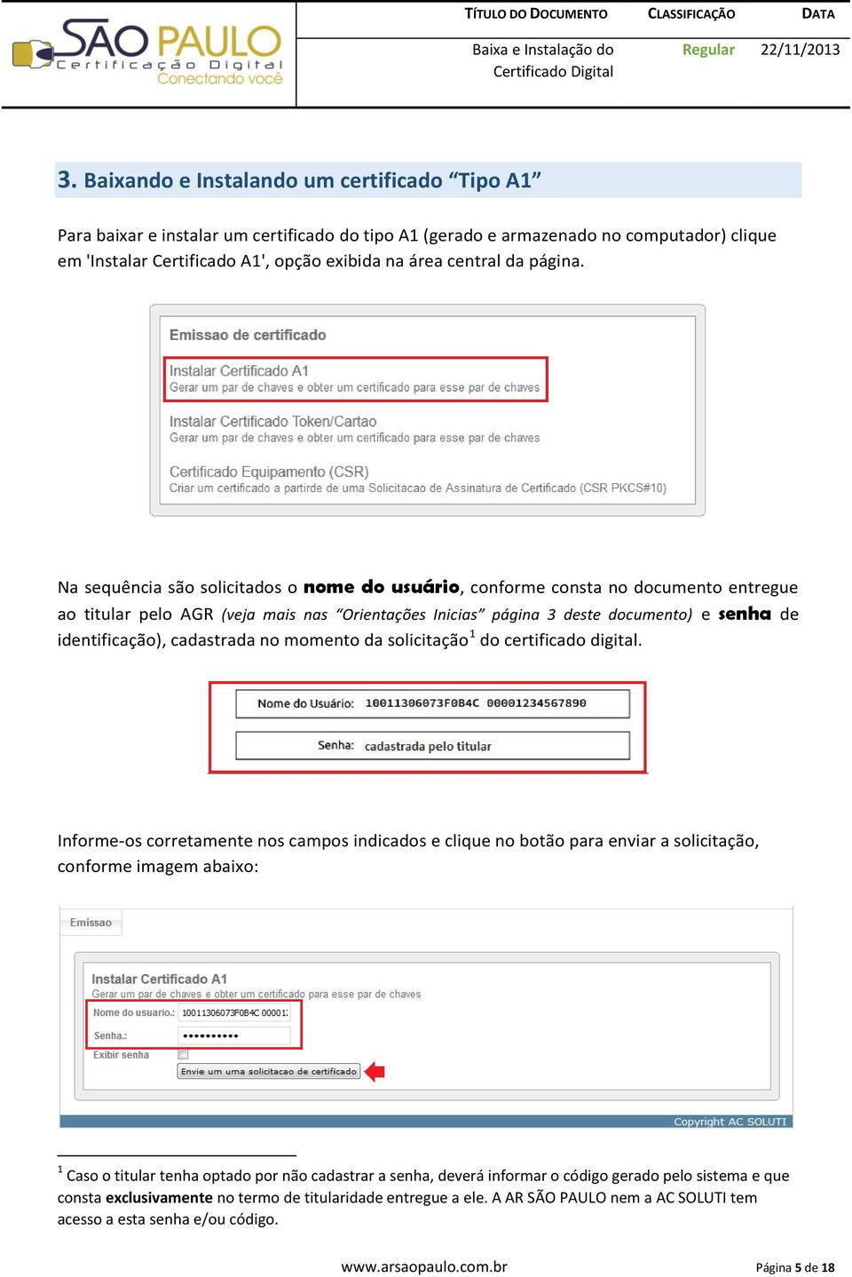 Na sequência são solicitados o nome do usuário, conforme consta no documento entregue ao titular pelo AGR (veja mais nas Orientações Inicias página 3 deste documento) e senha de identificação),