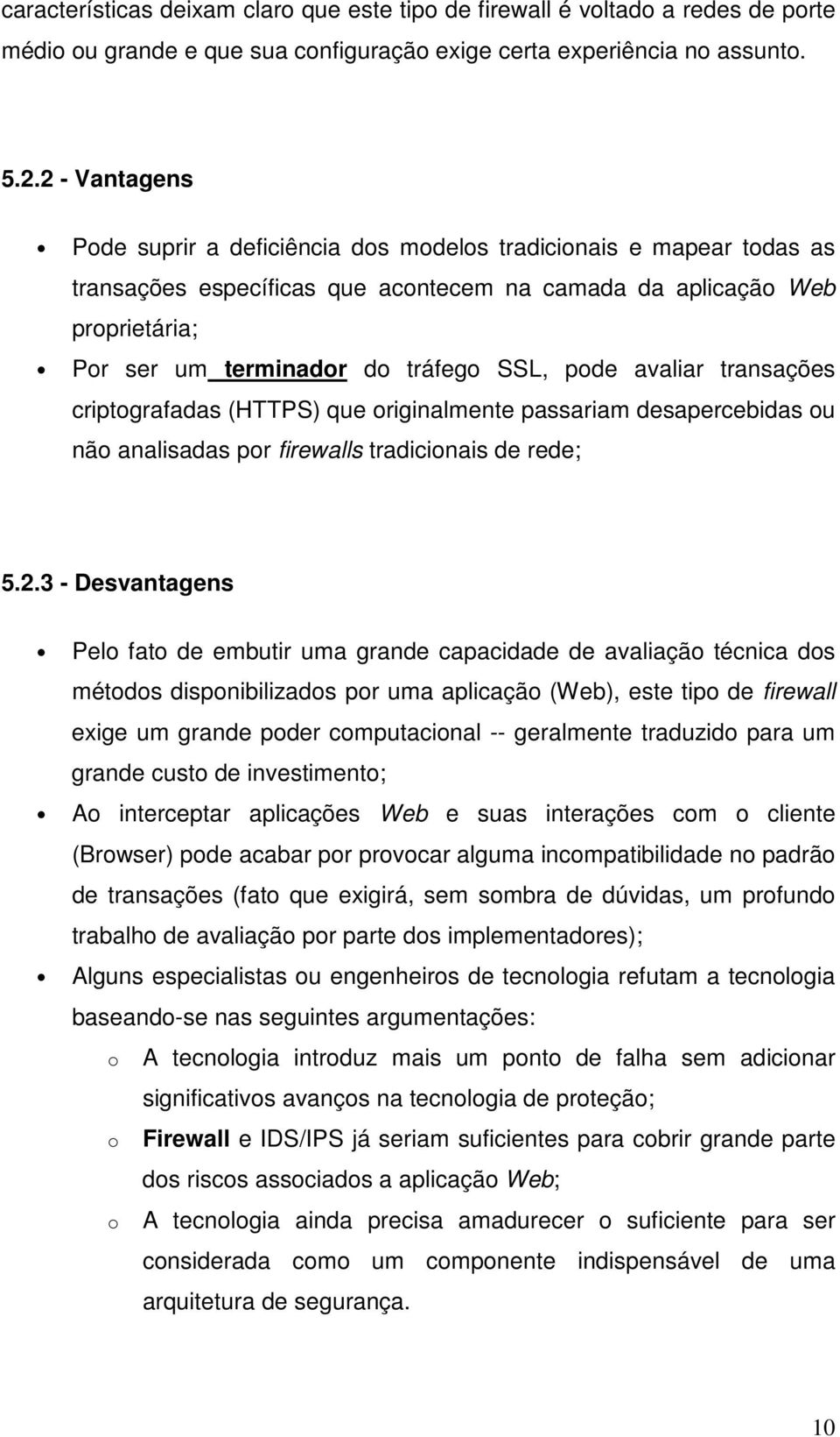 pode avaliar transações criptografadas (HTTPS) que originalmente passariam desapercebidas ou não analisadas por firewalls tradicionais de rede; 5.2.