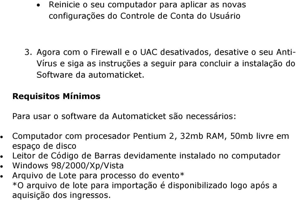 Requisitos Mínimos Para usar o software da Automaticket são necessários: Computador com procesador Pentium 2, 32mb RAM, 50mb livre em espaço de disco