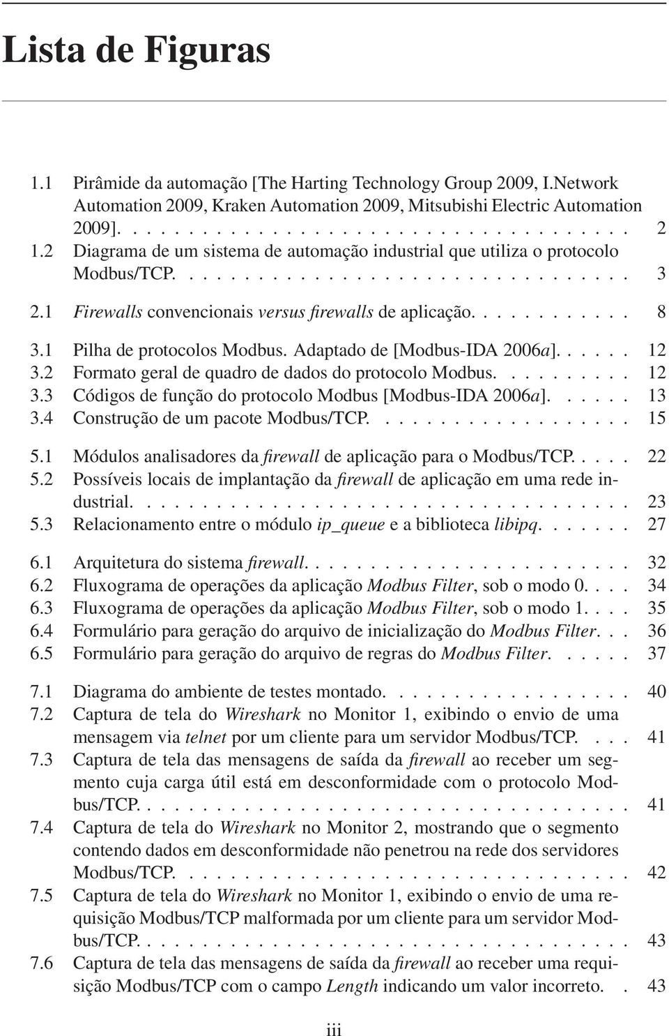 1 Pilha de protocolos Modbus. Adaptado de [Modbus-IDA 2006a]...... 12 3.2 Formato geral de quadro de dados do protocolo Modbus.......... 12 3.3 Códigos de função do protocolo Modbus [Modbus-IDA 2006a].