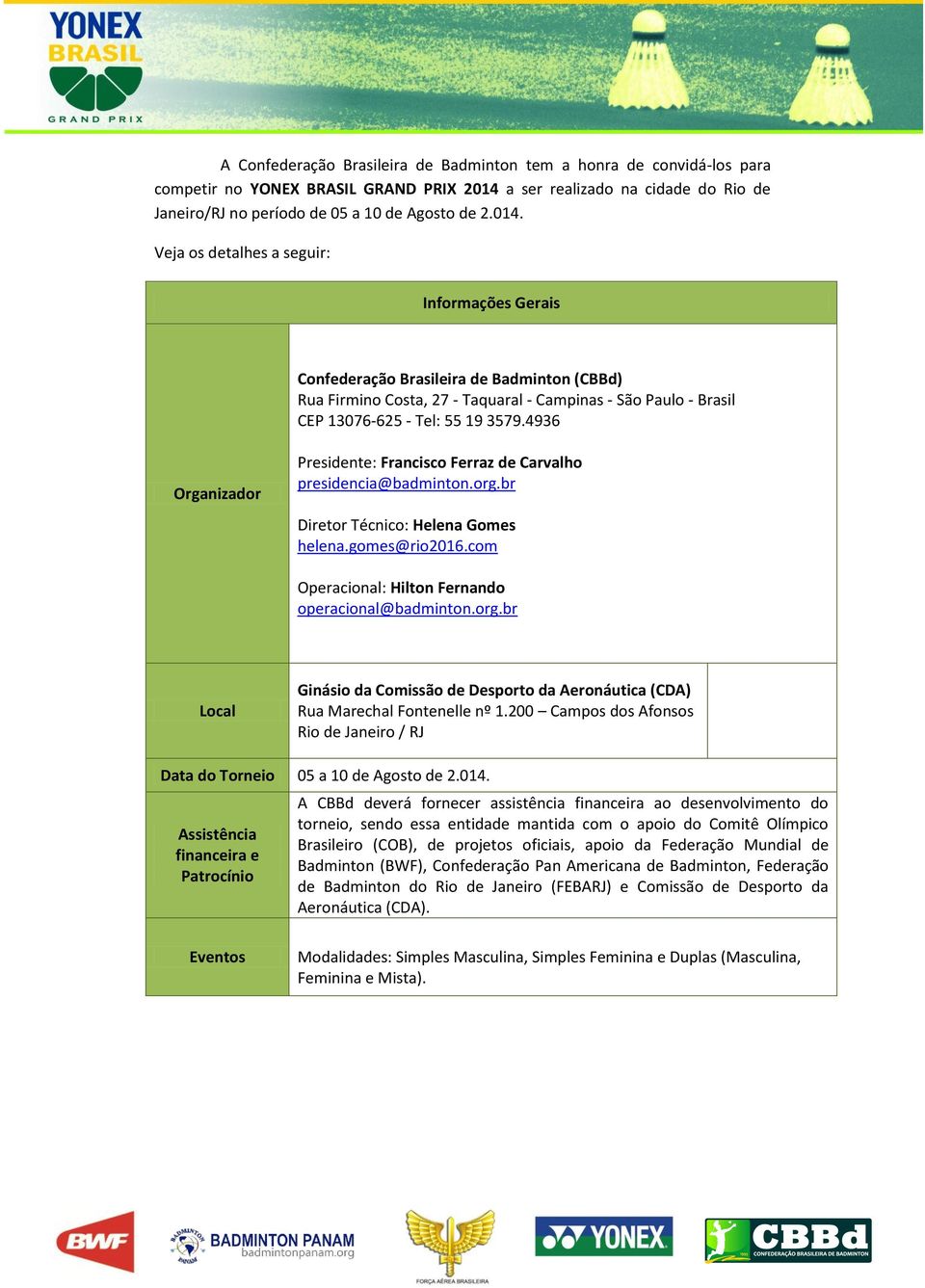 Veja os detalhes a seguir: Informações Gerais Confederação Brasileira de Badminton (CBBd) Rua Firmino Costa, 27 - Taquaral - Campinas - São Paulo - Brasil CEP 13076-625 - Tel: 55 19 3579.