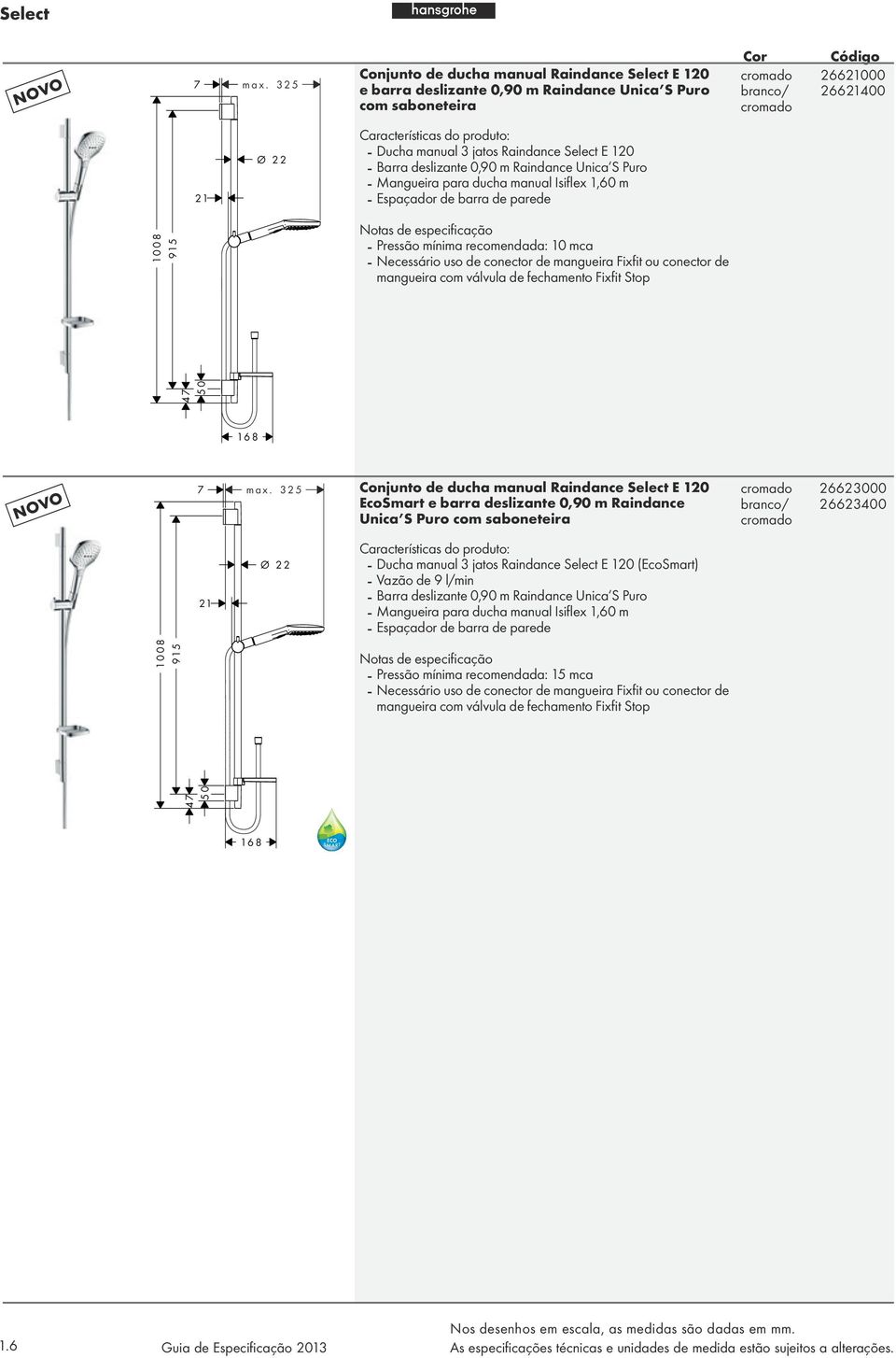 - Barra deslizante 0,90 m Raindance Unica S Puro - Mangueira para ducha manual Isiflex 1,60 m - Espaçador de barra de parede 1008 915 - Pressão mínima recomendada: 10 mca - Necessário uso de conector