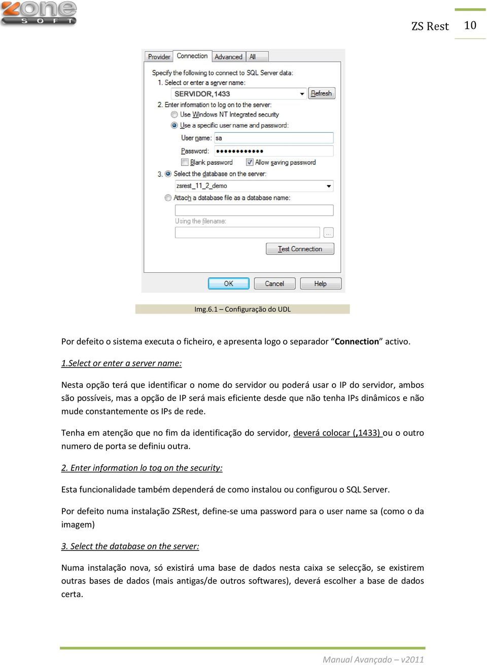 dinâmicos e não mude constantemente os IPs de rede. Tenha em atenção que no fim da identificação do servidor, deverá colocar (,1433) ou o outro numero de porta se definiu outra. 2.