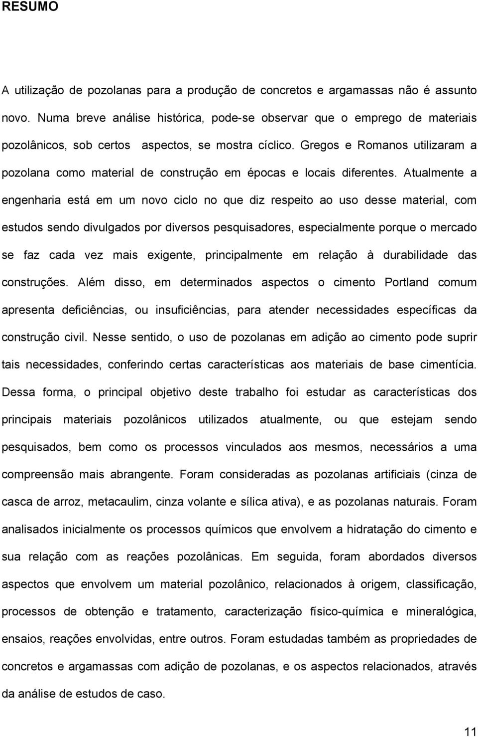 Gregos e Romanos utilizaram a pozolana como material de construção em épocas e locais diferentes.