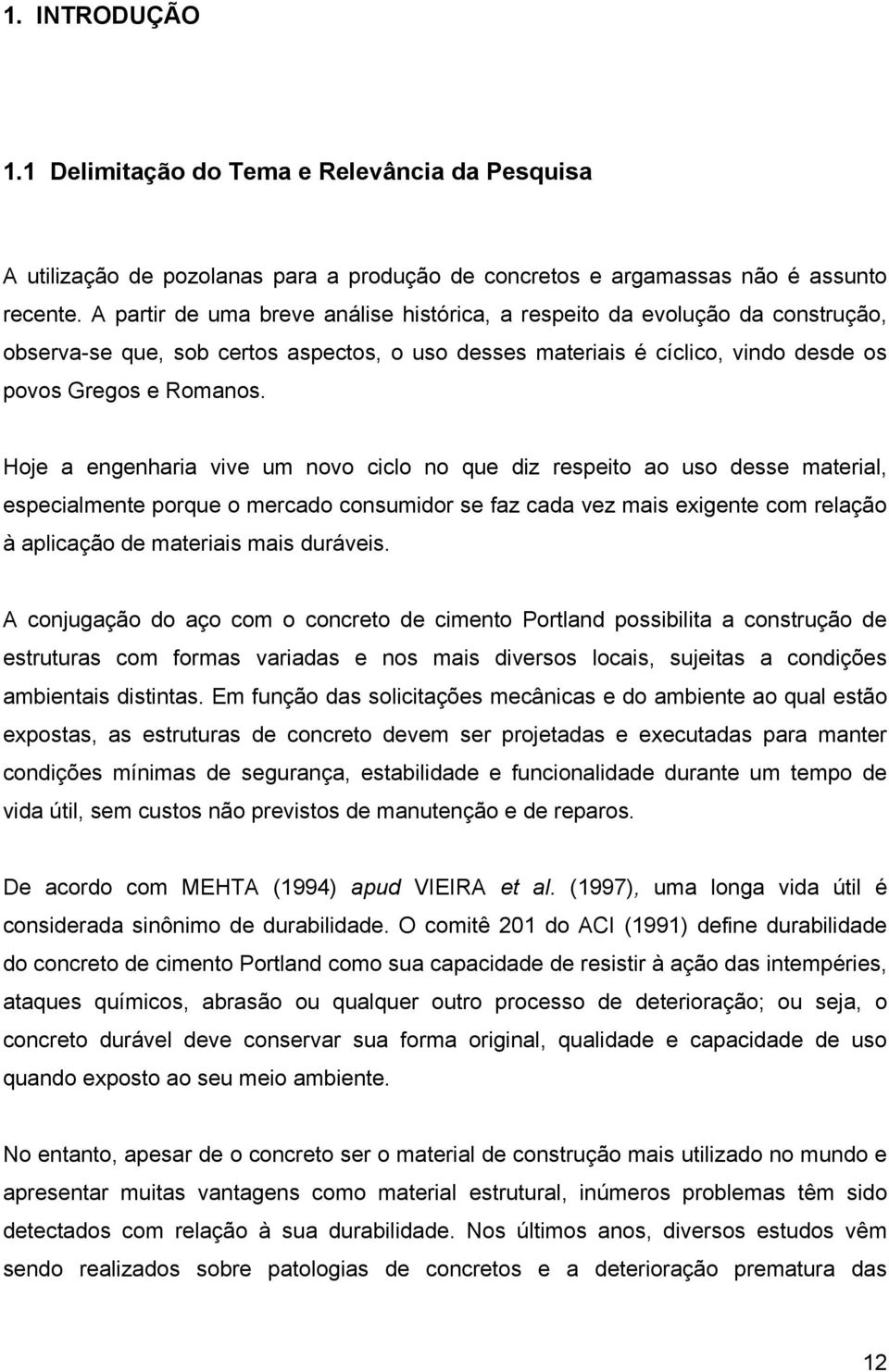 Hoje a engenharia vive um novo ciclo no que diz respeito ao uso desse material, especialmente porque o mercado consumidor se faz cada vez mais exigente com relação à aplicação de materiais mais