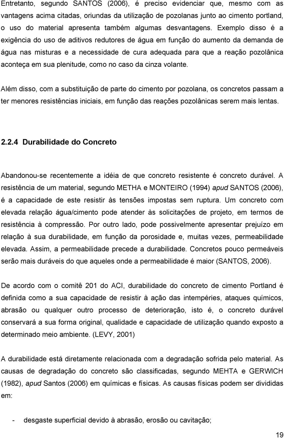 Exemplo disso é a exigência do uso de aditivos redutores de água em função do aumento da demanda de água nas misturas e a necessidade de cura adequada para que a reação pozolânica aconteça em sua