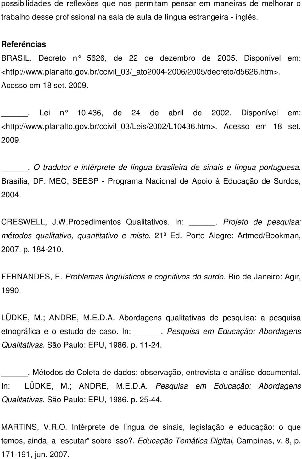 Disponível em: <http://www.planalto.gov.br/ccivil_03/leis/2002/l10436.htm>. Acesso em 18 set. 2009.. O tradutor e intérprete de língua brasileira de sinais e língua portuguesa.