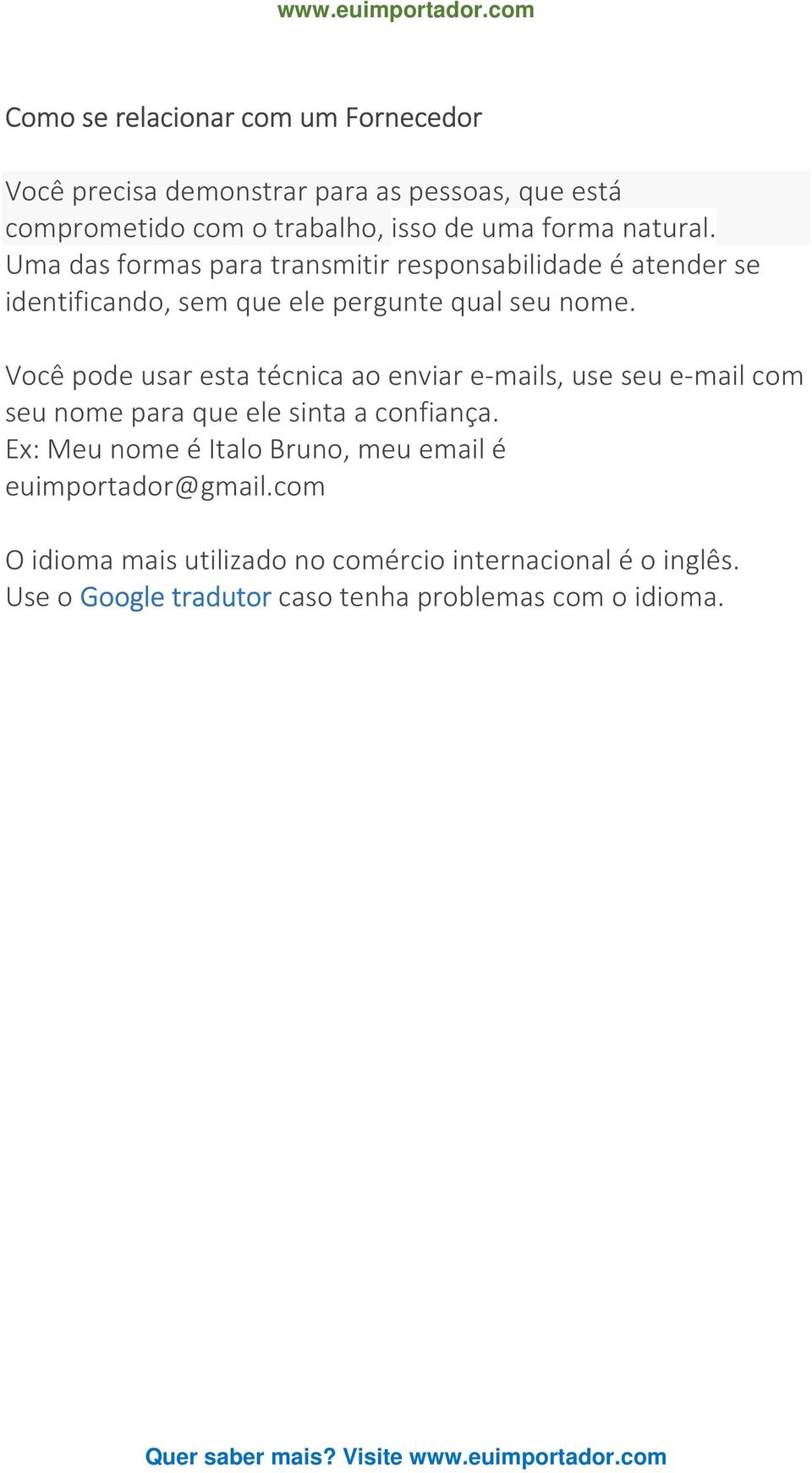 Você pode usar esta técnica ao enviar e-mails, use seu e-mail com seu nome para que ele sinta a confiança.