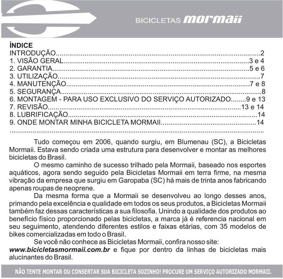 Estava sendo criada uma estrutura para desenvolver e montar as melhores bicicletas do Brasil.