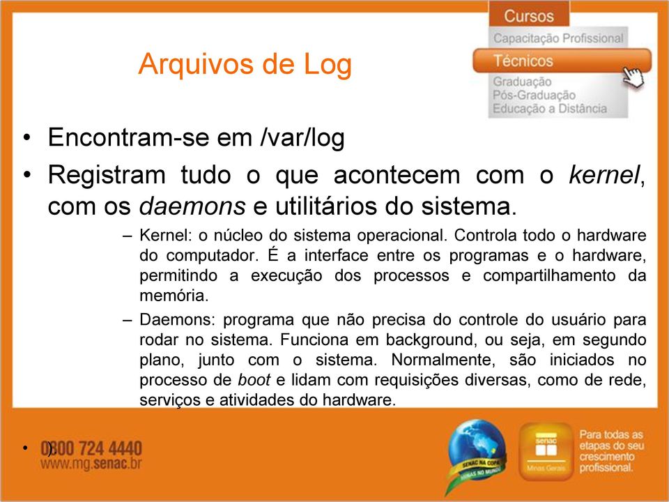 É a interface entre os programas e o hardware, permitindo a execução dos processos e compartilhamento da memória.