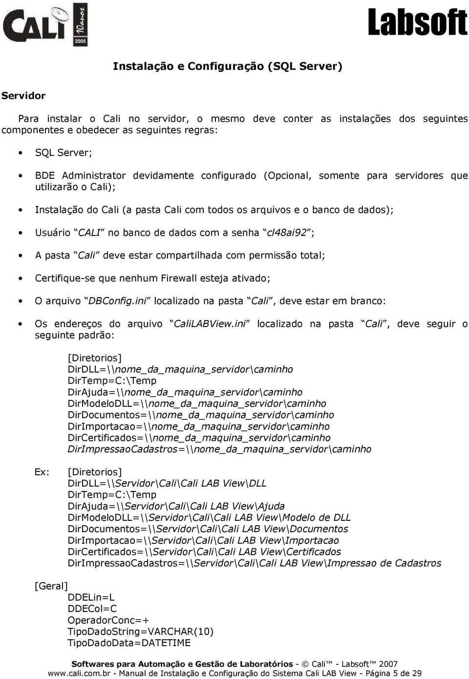 dados com a senha cl48ai92 ; A pasta Cali deve estar compartilhada com permissão total; Certifique-se que nenhum Firewall esteja ativado; O arquivo DBConfig.