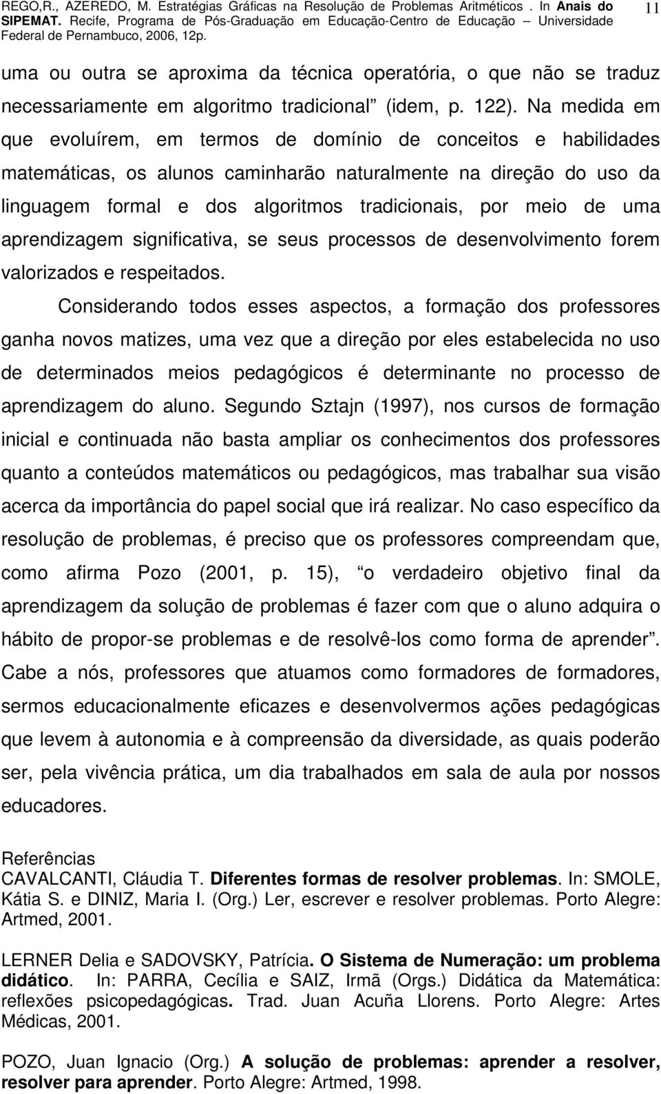 meio de uma aprendizagem significativa, se seus processos de desenvolvimento forem valorizados e respeitados.