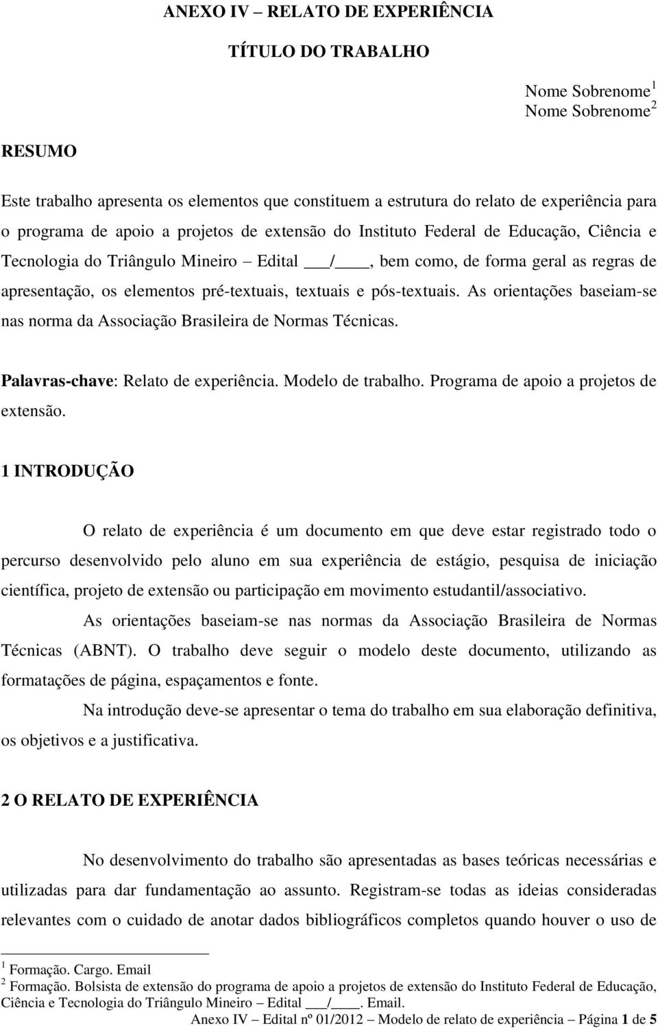 textuais e pós-textuais. As orientações baseiam-se nas norma da Associação Brasileira de Normas Técnicas. Palavras-chave: Relato de experiência. Modelo de trabalho.