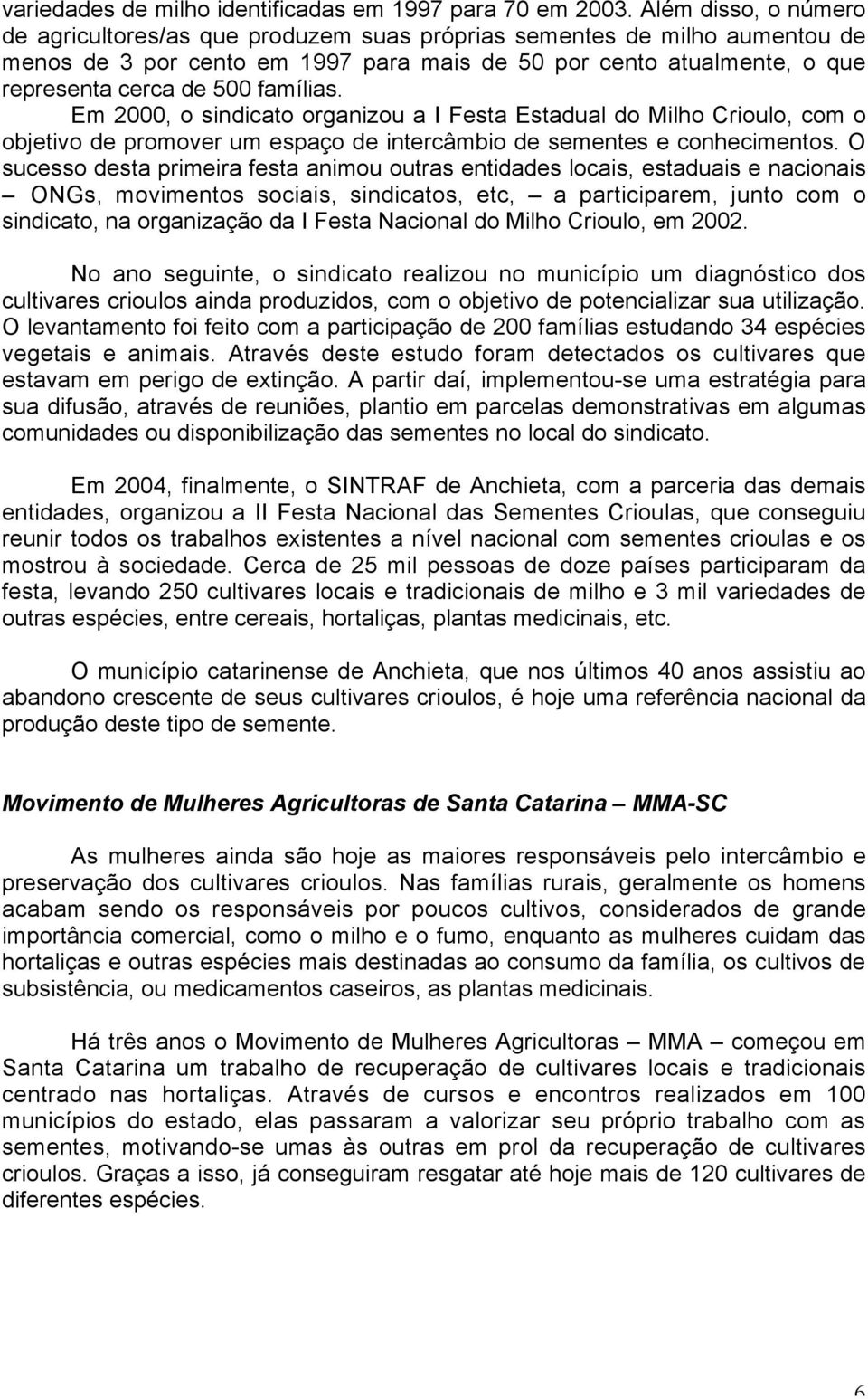 famílias. Em 2000, o sindicato organizou a I Festa Estadual do Milho Crioulo, com o objetivo de promover um espaço de intercâmbio de sementes e conhecimentos.