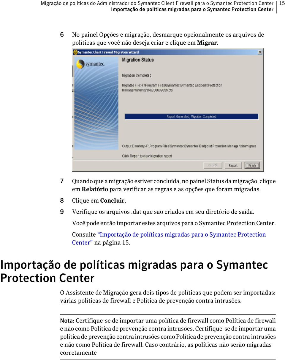 7 Quando que a migração estiver concluída, no painel Status da migração, clique em Relatório para verificar as regras e as opções que foram migradas. 8 Clique em Concluir. 9 Verifique os arquivos.