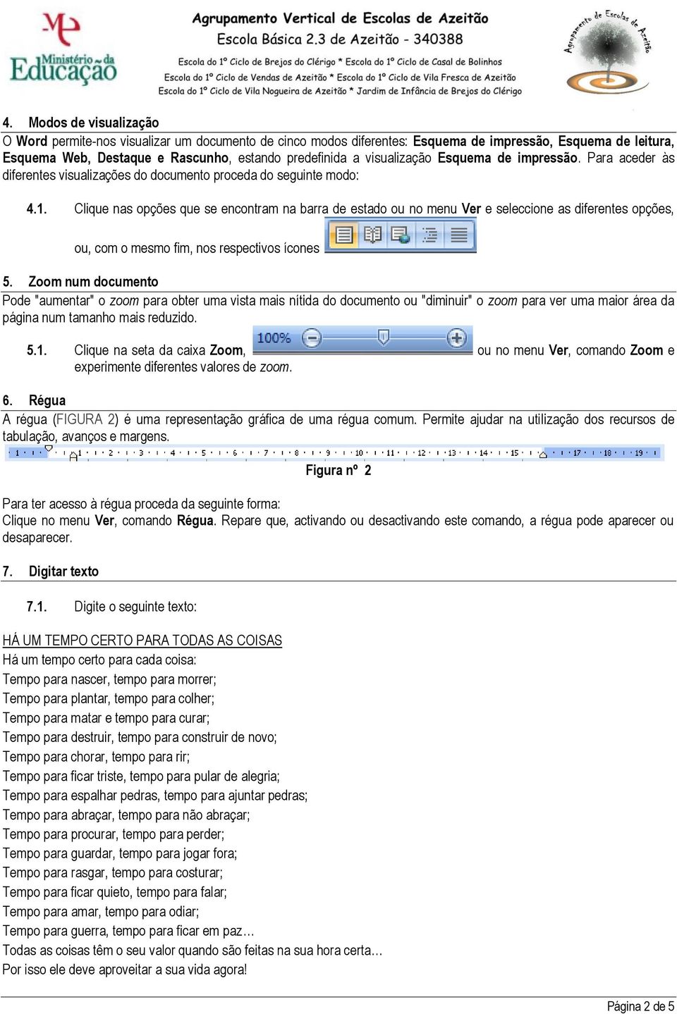 Clique nas opções que se encontram na barra de estado ou no menu Ver e seleccione as diferentes opções, ou, com o mesmo fim, nos respectivos ícones 5.