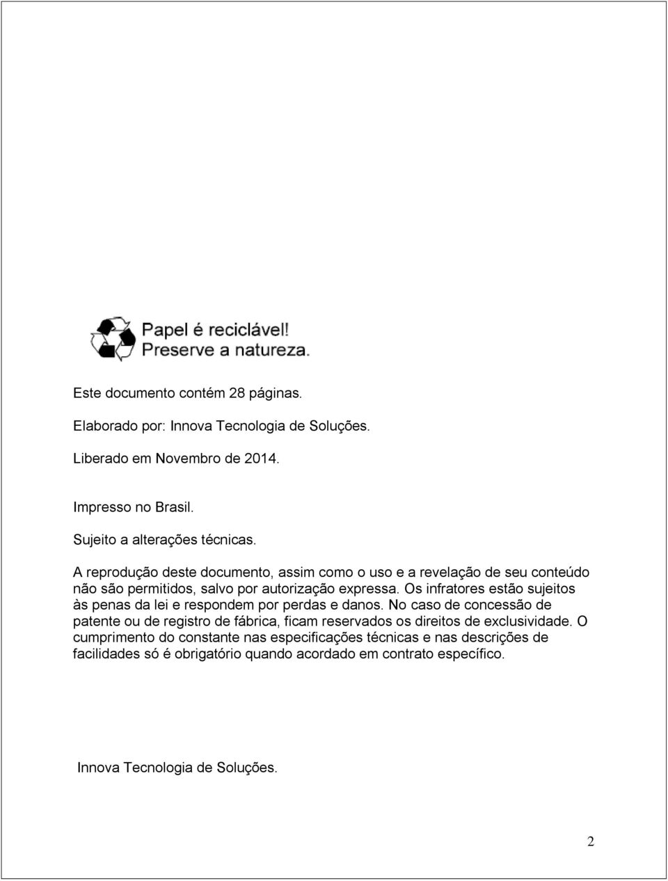 Os infratores estão sujeitos às penas da lei e respondem por perdas e danos.