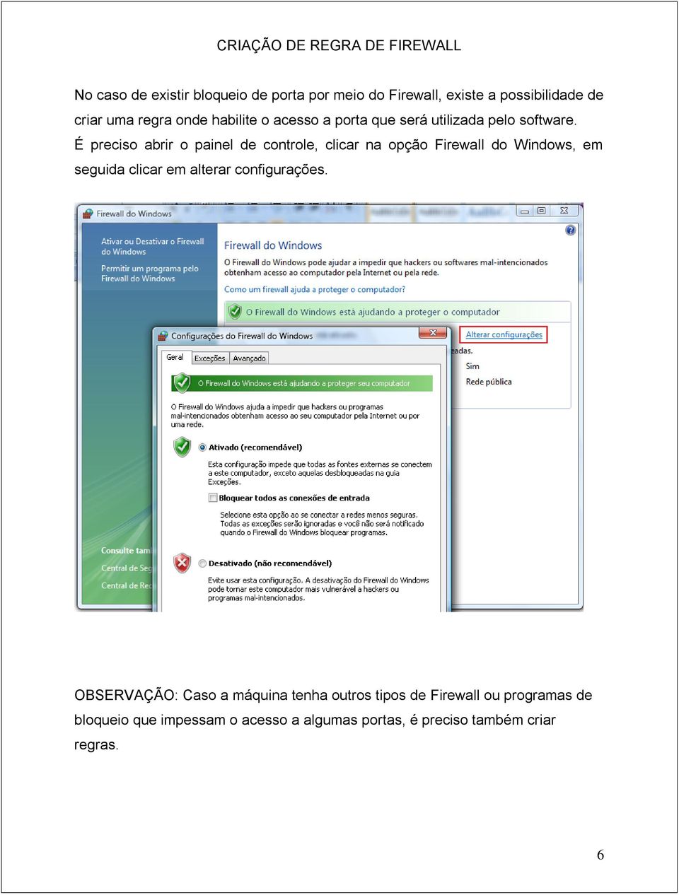 É preciso abrir o painel de controle, clicar na opção Firewall do Windows, em seguida clicar em alterar configurações.