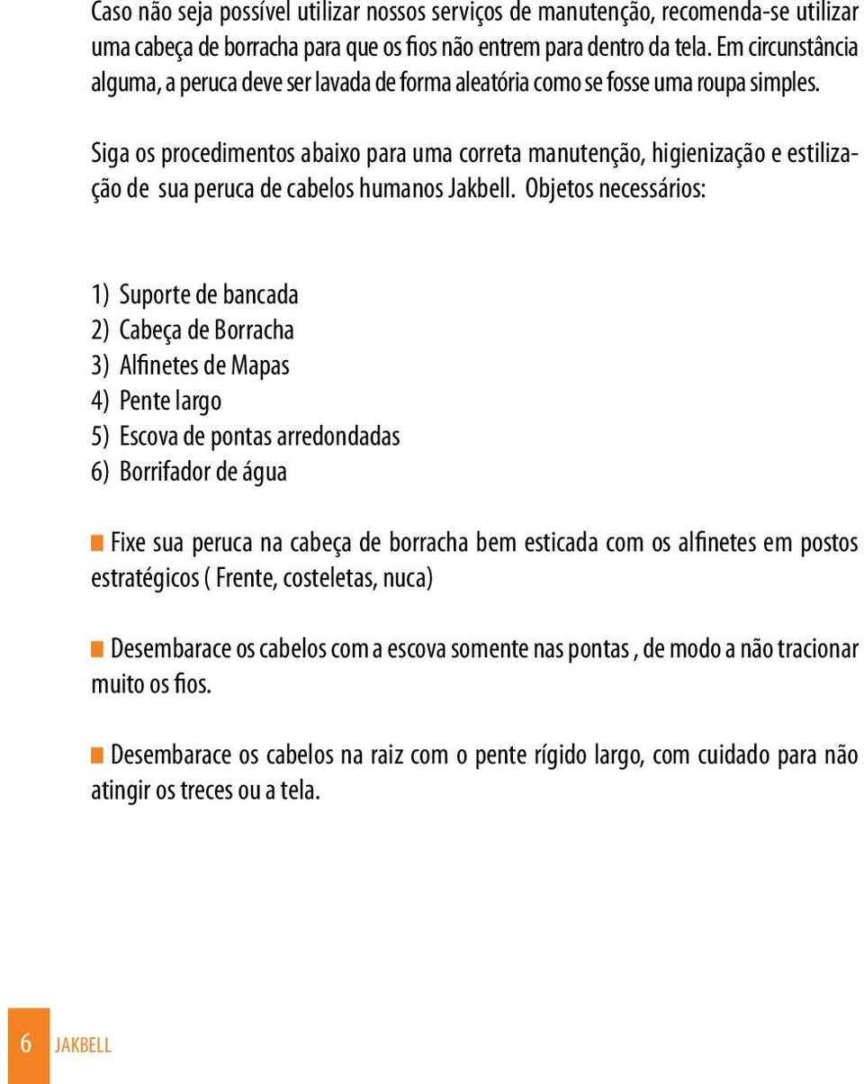 Siga os procedimentos abaixo para uma correta manutenção, higienização e estilização de sua peruca de cabelos humanos Jakbell.